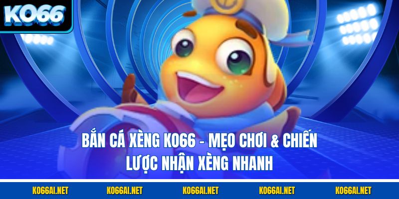 Bắn Cá Xèng KO66 – Mẹo Chơi & Chiến Lược Nhận Xèng Nhanh