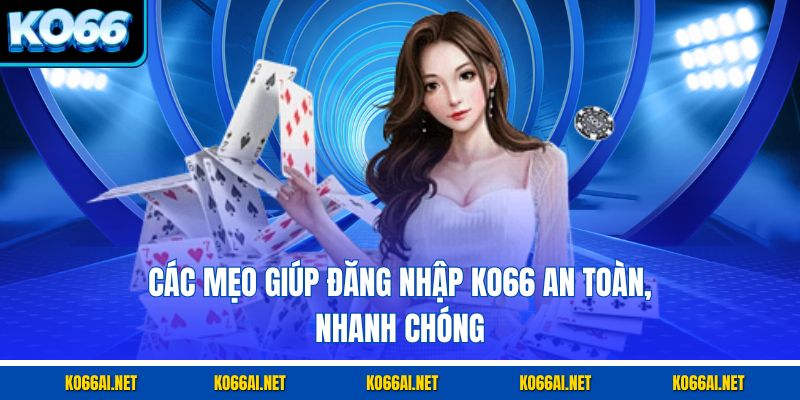 Các mẹo giúp đăng nhập KO66 an toàn, nhanh chóng