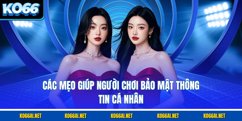 Các mẹo giúp người chơi bảo mật thông tin cá nhân