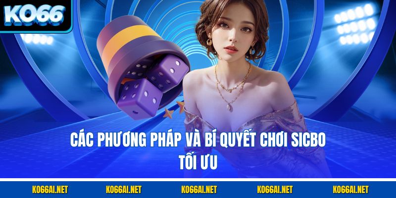 Các phương pháp và bí quyết chơi Sicbo tối ưu
