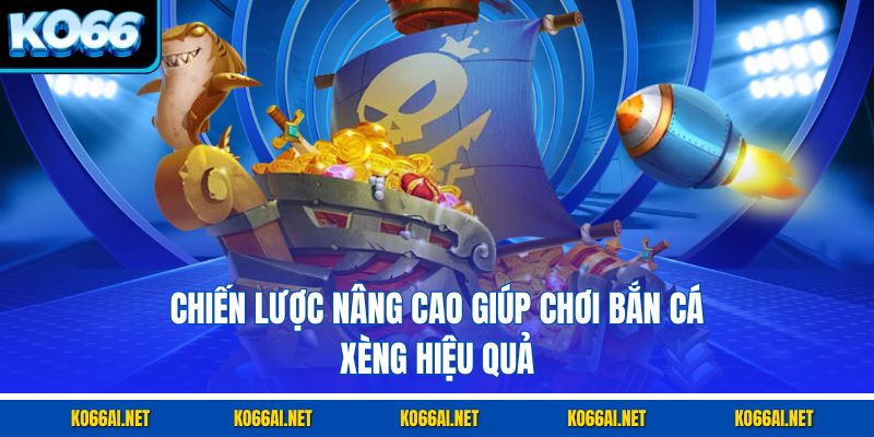 Chiến lược nâng cao giúp chơi bắn cá xèng hiệu quả