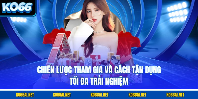 Chiến lược tham gia và cách tận dụng tối đa trải nghiệm