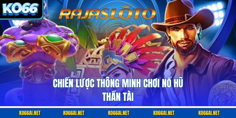 Chiến lược thông minh chơi nổ hũ thần tài