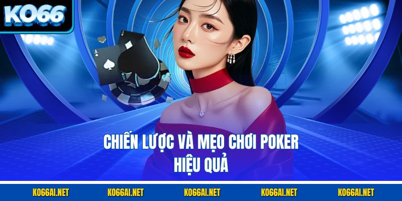 Chiến lược và mẹo chơi poker hiệu quả