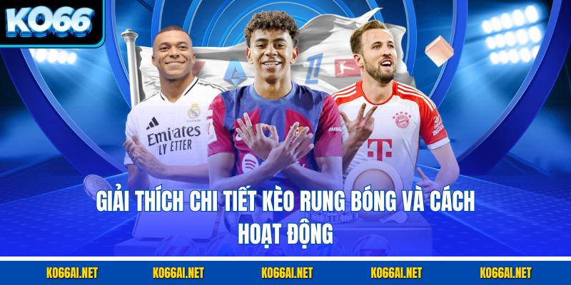 Giải thích chi tiết kèo rung bóng và cách hoạt động