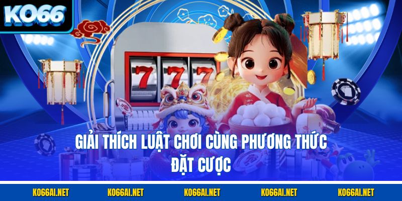 Giải thích luật chơi cùng phương thức đặt cược