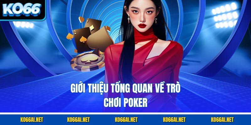 Giới thiệu tổng quan về trò chơi poker