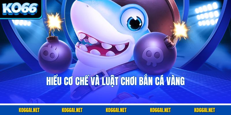 Hiểu cơ chế và luật chơi bắn cá vàng