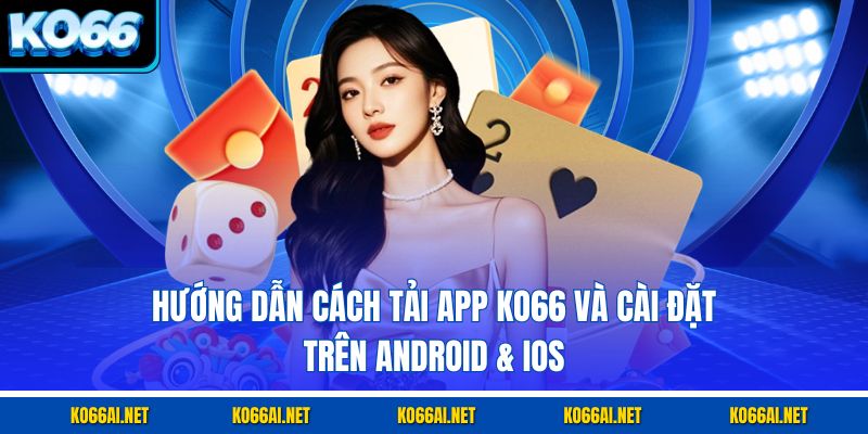 Hướng dẫn cách tải app KO66 và cài đặt trên Android & iOS