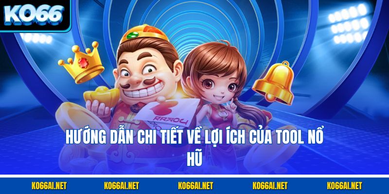 Hướng dẫn chi tiết về lợi ích của tool nổ hũ