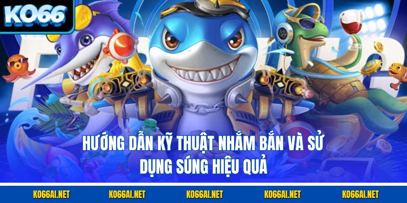 Hướng dẫn kỹ thuật nhắm bắn và sử dụng súng hiệu quả