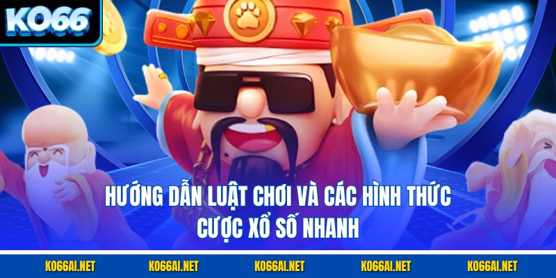 Hướng dẫn luật chơi và các hình thức cược xổ số nhanh