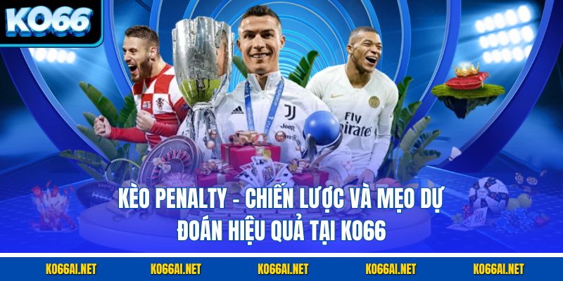 Kèo Penalty – Chiến Lược Và Mẹo Dự Đoán Hiệu Quả Tại KO66