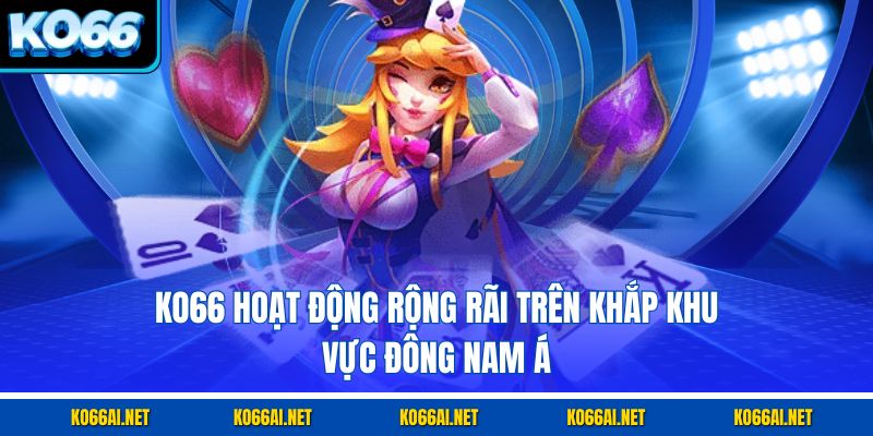 KO66 hoạt động rộng rãi trên khắp khu vực Đông Nam Á