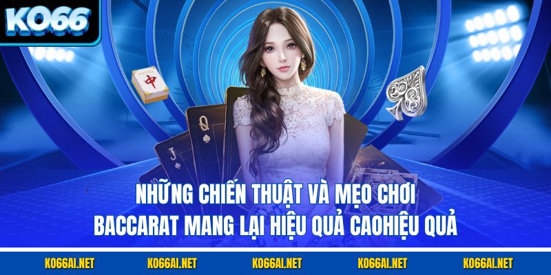 Những chiến thuật và mẹo chơi Baccarat mang lại hiệu quả cao