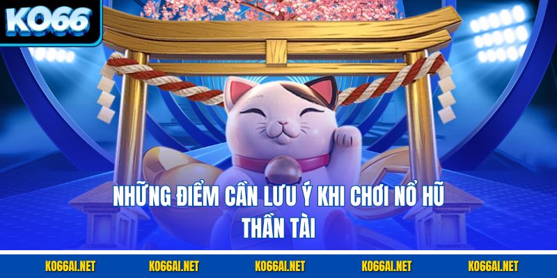 Những điểm cần lưu ý khi chơi nổ hũ thần tài