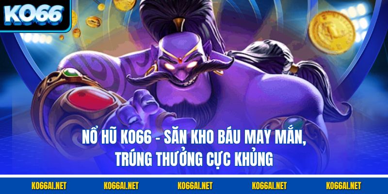 Nổ Hũ KO66 – Săn Kho Báu May Mắn, Trúng Thưởng Cực Khủng