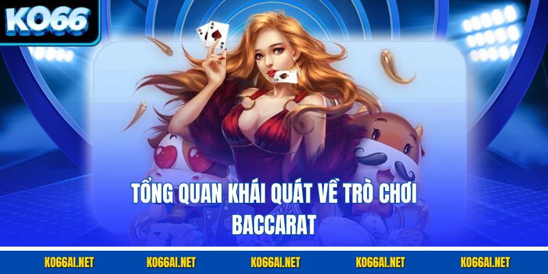 Tổng quan khái quát về trò chơi Baccarat