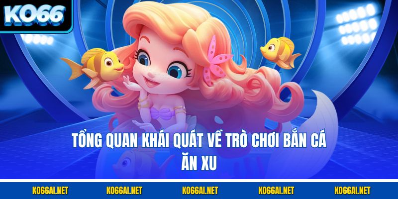 Tổng quan khái quát về trò chơi bắn cá ăn xu