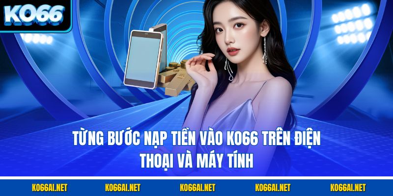 Từng bước nạp tiền vào KO66 trên điện thoại và máy tính