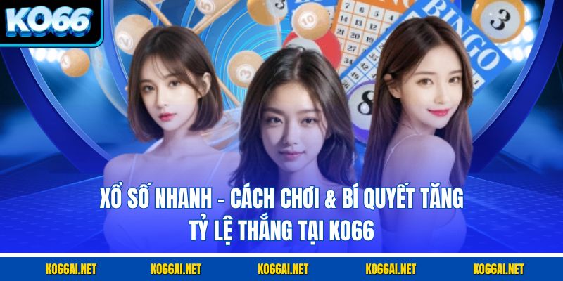 Xổ Số Nhanh – Cách Chơi & Bí Quyết Tăng Tỷ Lệ Thắng Tại KO66